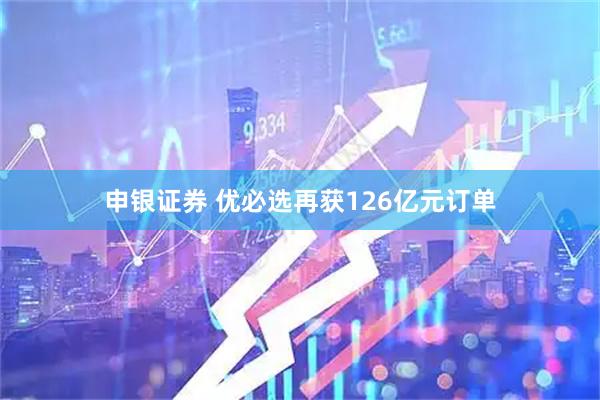 申银证券 优必选再获126亿元订单